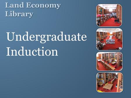 Land Economy Library Undergraduate Induction.