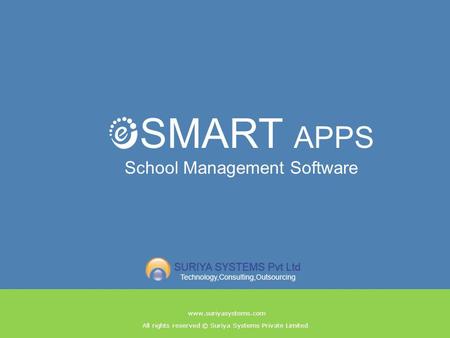 All rights reserved © Suriya Systems Private Limited www.suriyasystems.com SMART APPS School Management Software.
