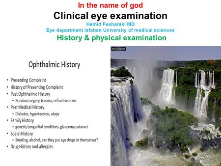 In the name of god Clinical eye examination Hamid Fesharaki MD Eye department Isfahan University of medical sciences History & physical examination.