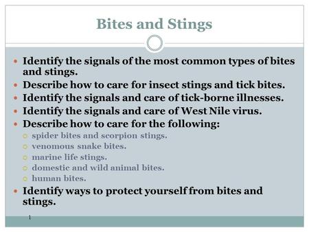 Bites and Stings Identify the signals of the most common types of bites and stings. Describe how to care for insect stings and tick bites. Identify the.