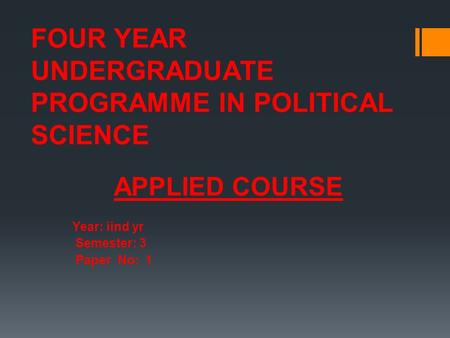 FOUR YEAR UNDERGRADUATE PROGRAMME IN POLITICAL SCIENCE APPLIED COURSE Year: iind yr Semester: 3 Paper No: 1.