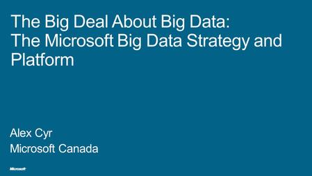 What is Big Data & Whats the Big Deal? What is Microsofts approach to Big Data? Customer Scenarios Summary.