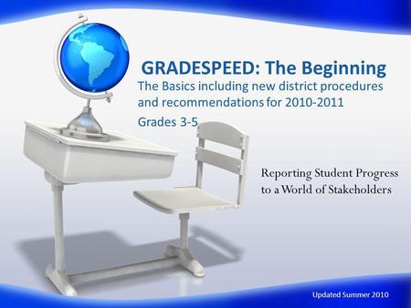 GRADESPEED: The Beginning The Basics including new district procedures and recommendations for 2010-2011 Grades 3-5 Updated Summer 2010 Reporting Student.