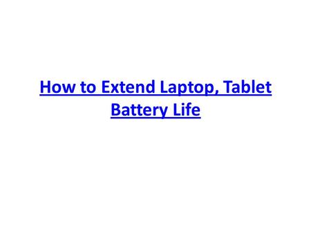 How to Extend Laptop, Tablet Battery Life. 1. Switch off the wireless connection if you do not plan to access your network or Internet connection.