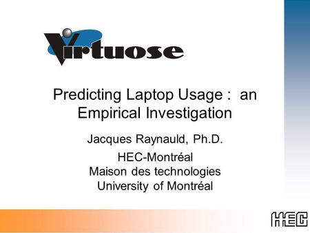 Predicting Laptop Usage : an Empirical Investigation Jacques Raynauld, Ph.D. HEC-Montréal Maison des technologies University of Montréal.