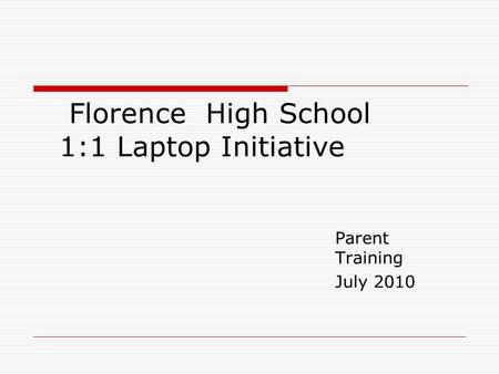 Florence High School 1:1 Laptop Initiative Parent Training July 2010.