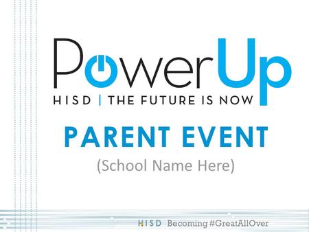 HISD Becoming #GreatAllOver PARENT EVENT (School Name Here)