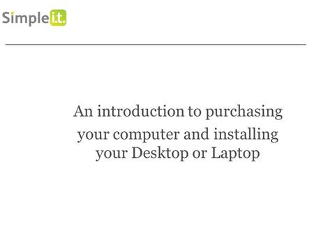 ChooseIT and SetIT up An introduction to purchasing your computer and installing your Desktop or Laptop.