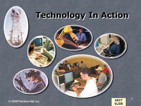 NEXT SLIDE © 2006 Prentice-Hall, Inc. 1 Technology In Action.