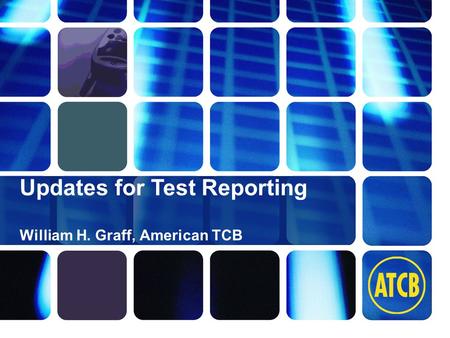Washington Laboratories (301) 417-0220 web: www.wll.com7560 Lindbergh Dr. Gaithersburg, MD 20879 William H. Graff, American TCB Updates for Test Reporting.