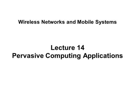 Lecture 14 Pervasive Computing Applications