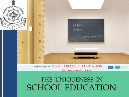 THE UNIQUENESS IN SCHOOL EDUCATION PRESENTED BY DIRECTORATE OF EDUCATION Government of Goa.