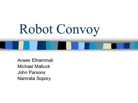 Robot Convoy Anees Elhammali Michael Malluck John Parsons Namrata Sopory.