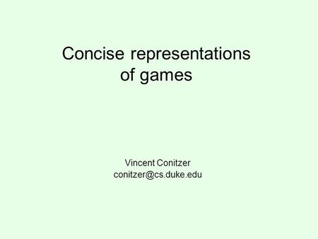 Concise representations of games Vincent Conitzer