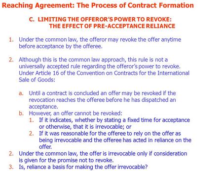 Reaching Agreement: The Process of Contract Formation C. LIMITING THE OFFERORS POWER TO REVOKE: THE EFFECT OF PRE-ACCEPTANCE RELIANCE 1.Under the common.