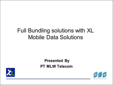 Full Bundling solutions with XL Mobile Data Solutions Presented By PT MLW Telecom.