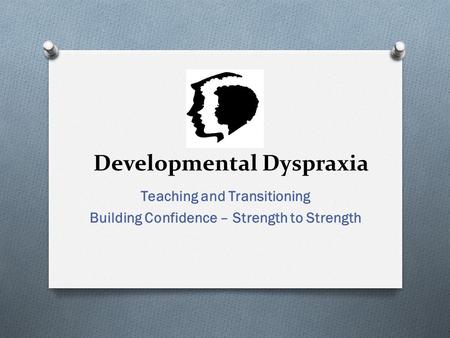 Developmental Dyspraxia Teaching and Transitioning Building Confidence – Strength to Strength.