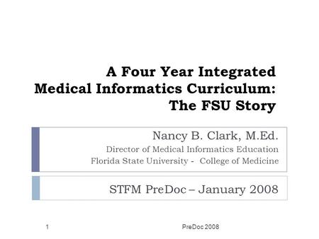 A Four Year Integrated Medical Informatics Curriculum: The FSU Story Nancy B. Clark, M.Ed. Director of Medical Informatics Education Florida State University.