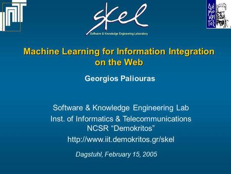 Machine Learning for Information Integration on the Web Georgios Paliouras Software & Knowledge Engineering Lab Inst. of Informatics & Telecommunications.