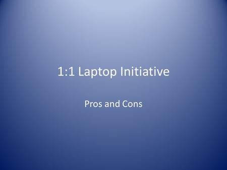 1:1 Laptop Initiative Pros and Cons. Main purposes of 1:1 environment Online research and productivity tools – more learner-, assessment-, community-,