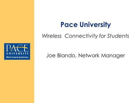 Wireless Connectivity at Pace University Wireless Connectivity is: Available at every Pace location Note: In NY 55 John St. & St. George have wireless.