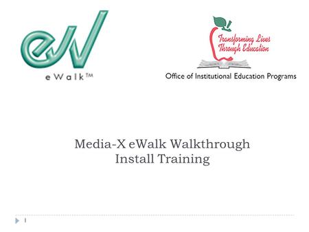 1 Media-X eWalk Walkthrough Install Training Office of Institutional Education Programs.