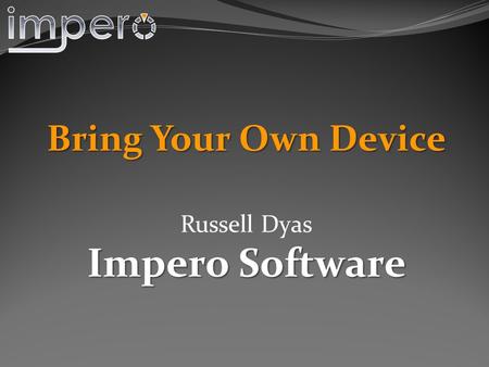 Bring Your Own Device Russell Dyas Impero Software.