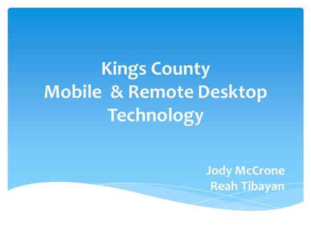 Kings County Mobile & Remote Desktop Technology Jody McCrone Reah Tibayan.