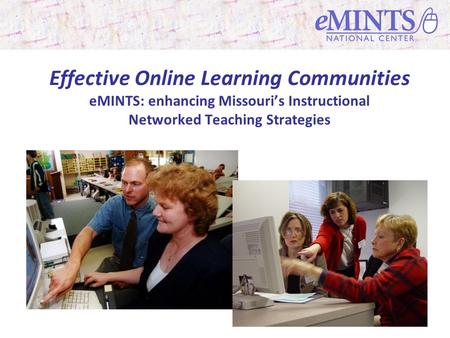 Effective Online Learning Communities eMINTS: enhancing Missouris Instructional Networked Teaching Strategies.