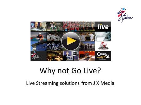 Why not Go Live? Live Streaming solutions from J X Media.