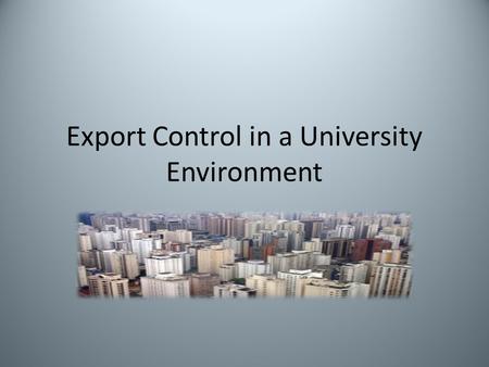 Export Control in a University Environment. What is an export? An item that is sent from one country (=country of exportation) to a foreign country (=country.