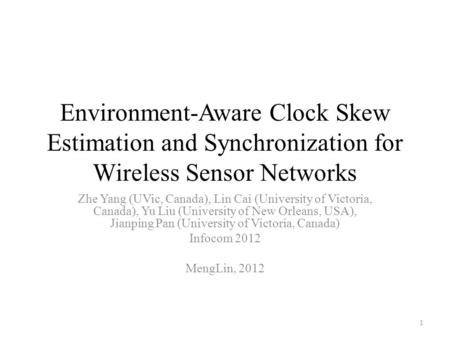 Environment-Aware Clock Skew Estimation and Synchronization for Wireless Sensor Networks Zhe Yang (UVic, Canada), Lin Cai (University of Victoria, Canada),
