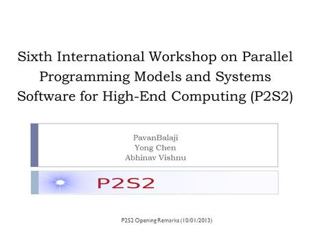 Sixth International Workshop on Parallel Programming Models and Systems Software for High-End Computing (P2S2) PavanBalaji Yong Chen Abhinav Vishnu P2S2.