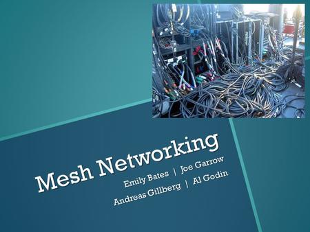 Mesh Networking Emily Bates | Joe Garrow Andreas Gillberg | Al Godin.
