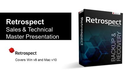 Retrospect Sales & Technical Master Presentation Covers Win v8 and Mac v10.