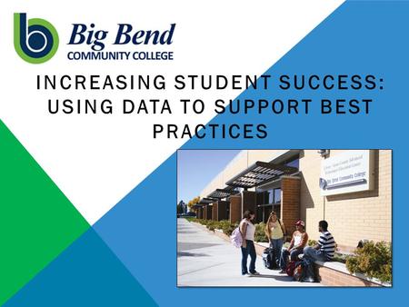 INCREASING STUDENT SUCCESS: USING DATA TO SUPPORT BEST PRACTICES.