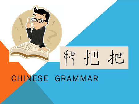 CHINESE GRAMMAR. 1. It is simply a means by which the direct object is displaced to a position before the verb. 2. It states how a person is handled,