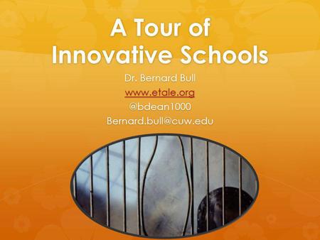 A Tour of Innovative Schools Dr. Bernard Bull