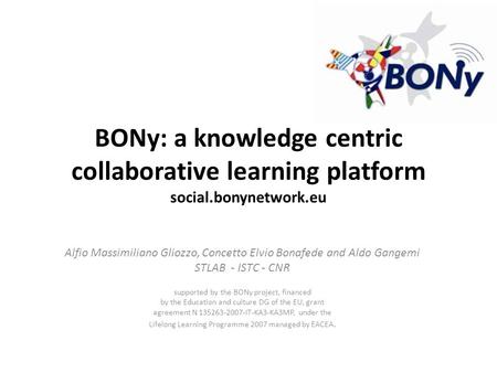 BONy: a knowledge centric collaborative learning platform social.bonynetwork.eu Alfio Massimiliano Gliozzo, Concetto Elvio Bonafede and Aldo Gangemi STLAB.