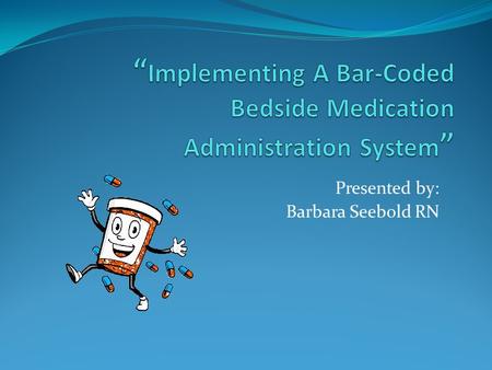 “Implementing A Bar-Coded Bedside Medication Administration System”