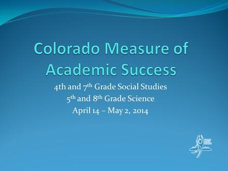 4th and 7 th Grade Social Studies 5 th and 8 th Grade Science April 14 – May 2, 2014.