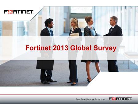 1 Fortinet Confidential 1 T I T R E Fortinet 2013 Global Survey.