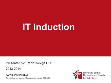 IT Induction Presented by: Perth College UHI