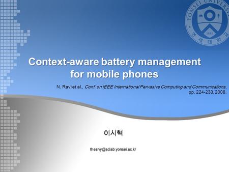 Context-aware battery management for mobile phones N. Ravi et al., Conf. on IEEE International Pervasive Computing and Communications,