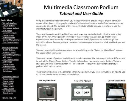 Multimedia Classroom Podium Tutorial and User Guide Using a Multimedia classroom offers you the opportunity to project images of your computer screen,