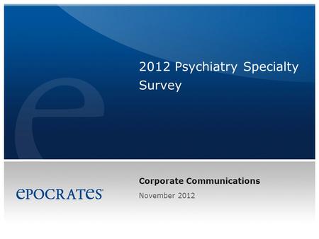 Corporate Communications 2012 Psychiatry Specialty Survey November 2012.