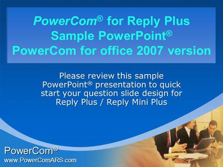Company Company LOGO LOGO PowerCom ® for Reply Plus Sample PowerPoint ® PowerCom for office 2007 version Please review this sample PowerPoint ® presentation.