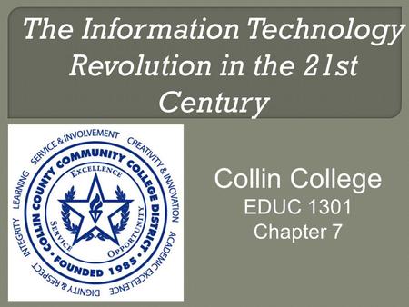 The Information Technology Revolution in the 21st Century Collin College EDUC 1301 Chapter 7.