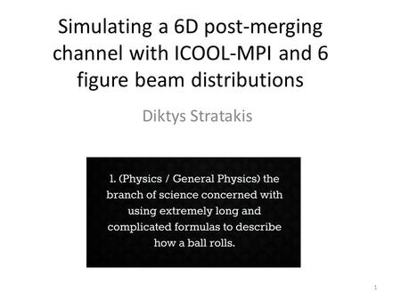 Simulating a 6D post-merging channel with ICOOL-MPI and 6 figure beam distributions Diktys Stratakis 1.