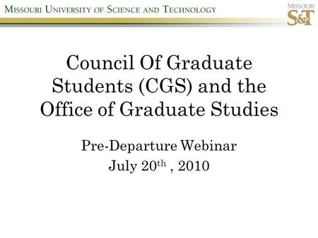 Council Of Graduate Students (CGS) and the Office of Graduate Studies Pre-Departure Webinar July 20 th, 2010.